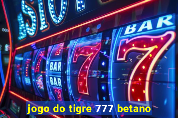 jogo do tigre 777 betano